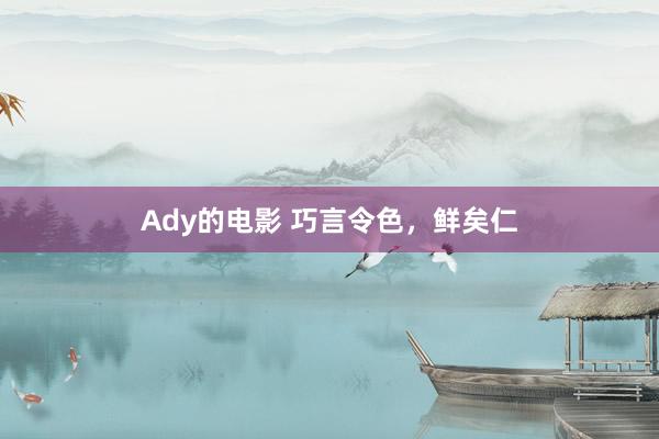 Ady的电影 巧言令色，鲜矣仁