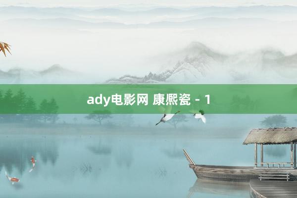 ady电影网 康熈瓷 - 1