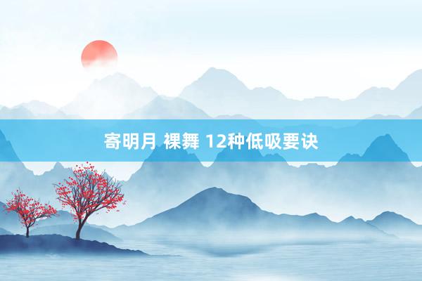 寄明月 裸舞 12种低吸要诀